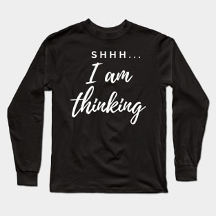 Shhh... I am Thinking Long Sleeve T-Shirt